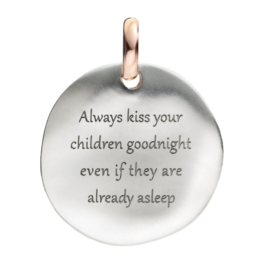 ALWAYS KISS YOUR CHILDREN GOODNIGHT EVEN IF THEY ARE ALREADY ASLEEP